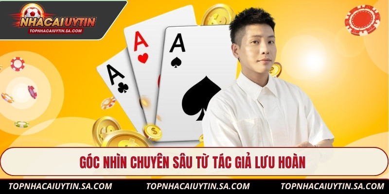 Góc nhìn chuyên sâu từ tác giả Lưu Hoàn